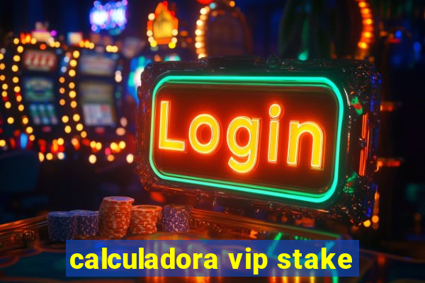 calculadora vip stake